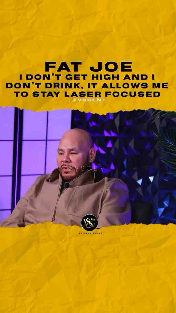 Fat Joe: I don’t get high and I don’t drink. It allows me to stay laser focused because the way life comes at you is like the matrix. When you’re high and you’re drunk, the bullets hit you but when you’re focused you can see everything.
